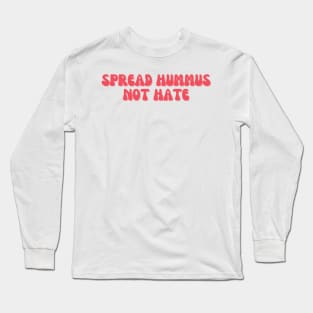 Spread Hummus Not Hate Long Sleeve T-Shirt